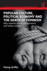 Image for Popular culture, political economy and the death of feminism  : why women are in refrigerators and other stories