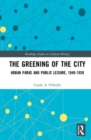 Image for The greening of the city  : urban parks and public leisure, 1840-1940