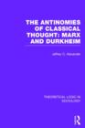 Image for The Antinomies of Classical Thought: Marx and Durkheim (Theoretical Logic in Sociology)