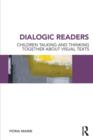 Image for Dialogic readers  : children talking and thinking together about visual texts