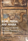 Image for Rome, Persia, and Arabia  : shaping the Middle East from Pompey to Muhammad