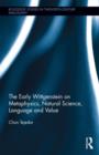 Image for The early Wittgenstein on metaphysics, natural science, language, and value