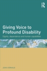 Image for Giving voice to profound disability  : dignity, dependence and human capabilities