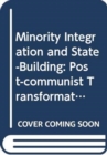 Image for Minority integration and state-building  : post-communist transformations