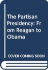 Image for The partisan presidency  : from Reagan to Obama