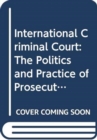 Image for International criminal court  : the politics and practice of prosecuting atrocity crimes