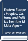 Image for Eastern Europe : Peoples, Cultures and Politics from the Middle Ages to the Twenty-First Century