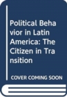 Image for Political behavior in Latin America  : the citizen in transition