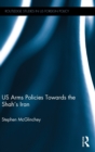Image for US Arms Policies Towards the Shah&#39;s Iran