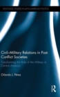 Image for Civil-military relations in post-conflict societies  : transforming the role of the military in Central America