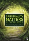 Image for Spirituality matters in social work  : connecting spirituality, religion, and practice