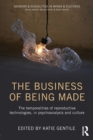 Image for The business of being made  : assisted reproductive technologies, time, bodies