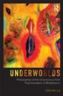 Image for Underworlds : Philosophies of the Unconscious from Psychoanalysis to Metaphysics