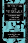 Image for Protecting the Vulnerable : Autonomy and Consent in Health Care