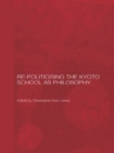Image for Re-Politicising the Kyoto School as Philosophy