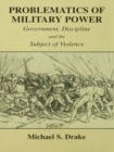 Image for Problematics of Military Power : Government, Discipline and the Subject of Violence