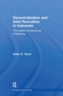 Image for Decentralization and adat revivalism in Indonesia  : the politics of becoming indigenous