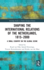 Image for Shaping the international relations of the Netherlands, 1815-2000  : a small country on the global scene