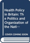 Image for Health policy in Britain  : the politics and organization of the National Health Service