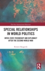 Image for Special relationships in world politics  : inter-state friendship and diplomacy after the Second World War