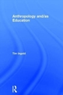 Image for Anthropology and/as education  : anthropology, art, architecture and design