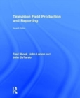 Image for Television field production and reporting  : a guide to visual storytelling