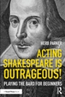 Image for Acting Shakespeare is outrageous!  : playing the bard for beginners