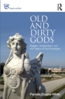 Image for Old and dirty gods  : religion, antisemitism, and the origins of psychoanalysis