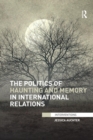 Image for The Politics of Haunting and Memory in International Relations