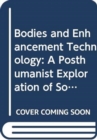 Image for Bodies and Enhancement Technology : A Posthumanist Exploration of Somatechnologies