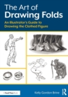 Image for The art of drawing folds  : an illustrator&#39;s guide to drawing the clothed figure