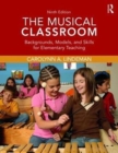 Image for The musical classroom  : backgrounds, models, and skills for elementary teaching