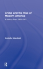 Image for Crime and the rise of modern America  : a history from 1865-1941