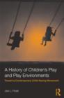 Image for A history of children&#39;s play and play environments  : toward a contemporary child-saving movement