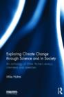 Image for Exploring climate change through science and in society  : an anthology of Mike Hulme&#39;s essays, interviews and speeches