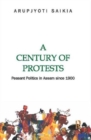 Image for A century of protests  : peasant politics in Assam since 1900