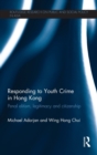 Image for Responding to youth crime in Hong Kong  : penal elitism, legitimacy and citizenship