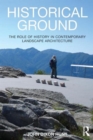 Image for Historical ground  : the role of history in contemporary landscape architecture