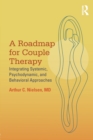Image for A roadmap for couple therapy  : integrating systemic, psychodynamic, and behavioral approaches