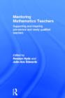 Image for Mentoring Mathematics Teachers : Supporting and inspiring pre-service and newly qualified teachers