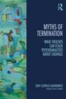 Image for Myths of termination  : what patients can teach psychoanalysts about endings