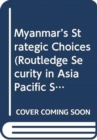 Image for Myanmar&#39;s Strategic Choices