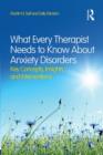 Image for What every therapist needs to know about anxiety disorders  : key concepts, insights, and interventions
