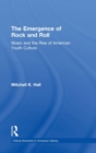 Image for The emergence of rock and roll  : music and the rise of American youth culture