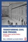 Image for Transforming Civil War prisons  : Lincoln, Lieber, and the politics of captivity