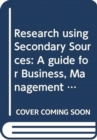 Image for Research using secondary sources  : a guide for business, management and organization studies