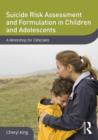 Image for Suicide Risk Assessment and Formulation in Children and Adolescents : A Workshop for Clinicians