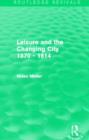 Image for Leisure and the Changing City 1870 - 1914 (Routledge Revivals)