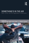 Image for Something&#39;s in the air  : race, crime, and the legalization of marijuana