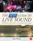 Image for The SOS guide to live sound  : optimizing your band&#39;s live-performance audio